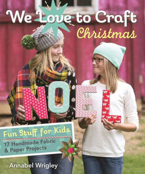 We Love to Craft-Christmas: Fun Stuff for Kids * 17 Handmade Fabric & Paper Projects