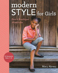 Title: Modern Style for Girls: Sew a Boutique Wardrobe, Author: Mary Abreu