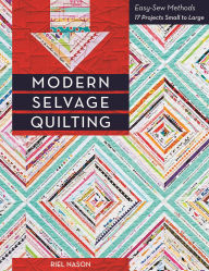 Title: Modern Selvage Quilting: Easy-Sew Methods * 17 Projects Small to Large, Author: Riel Nason