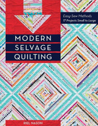 Title: Modern Selvage Quilting: Easy-Sew Methods . 17 Projects Small to Large, Author: Riel Nason