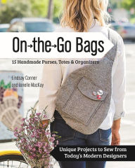 Title: On the Go Bags - 15 Handmade Purses, Totes & Organizers: Unique Projects to Sew from Today's Modern Designers, Author: Lindsay Conner