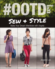 Title: #OOTD (Outfit of the Day) Sew & Style: Make Your Dream Wardrobe with Angela, Author: Angela Lan