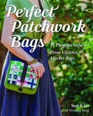 Title: Perfect Patchwork Bags: 15 Projects to Sew - From Clutches to Market Bags, Author: Sue Kim