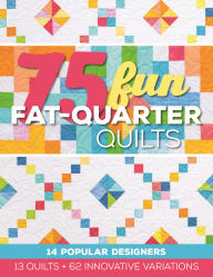 Title: 75 Fun Fat-Quarter Quilts: 13 Quilts + 62 Innovative Variations, Author: Roxane Cerda