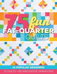 Title: 75 Fun Fat-Quarter Quilts: 13 Quilts + 62 Innovative Variations, Author: Roxane Cerda