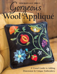 Title: Gorgeous Wool Appliqué: A Visual Guide to Adding Dimension & Unique Embroidery, Author: Deborah Gale Tirico