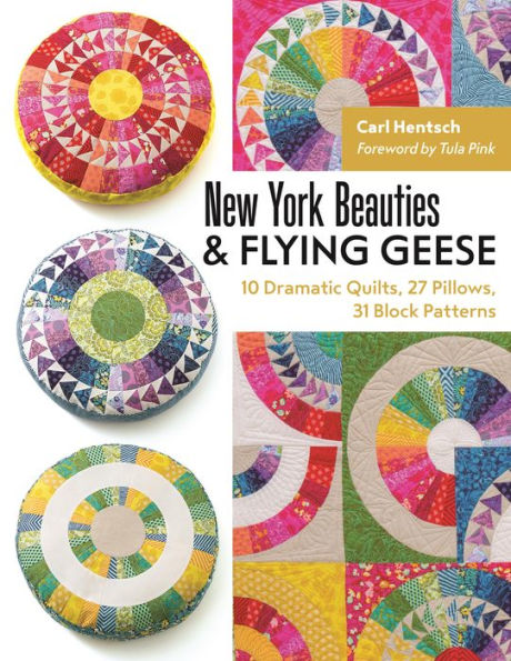 New York Beauties & Flying Geese: 10 Dramatic Quilts, 27 Pillows, 31 Block Patterns