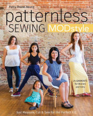 Title: Patternless Sewing Mod Style: Just Measure, Cut & Sew for the Perfect Fit! - 24 Garments for Women and Girls, Author: Patty Prann Young