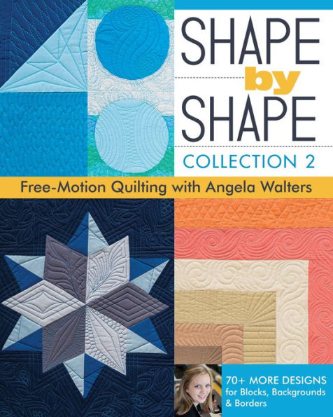 Shape by Shape, Collection 2: Free-Motion Quilting with Angela Walters - 70+ More Designs for Blocks, Backgrounds & Borders