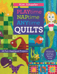 Title: Playtime, Naptime, Anytime Quilts: 14 Fun Applique Projects, Author: Kim Schaefer