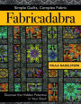 Fabricadabra - Simple Quilts, Complex Fabric: Discover the Hidden Potential in Your Stash