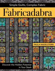 Title: Fabricadabra - Simple Quilts, Complex Fabric: Discover the Hidden Potential in Your Stash, Author: Paula Nadelstern