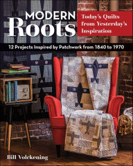 Title: Modern Roots: 12 Projects Inspired by Patchwork from 1840 to 1970, Author: Bill Volckening