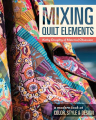 Title: Mixing Quilt Elements: A Modern Look at Color, Style & Design, Author: Kathy Doughty