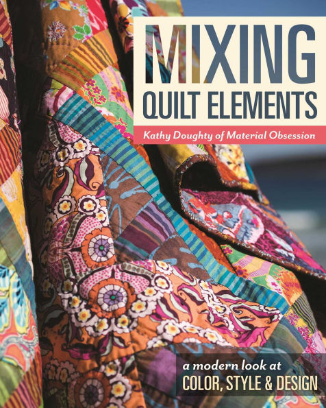 Mixing Quilt Elements: A Modern Look at Color, Style & Design