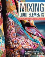 Title: Mixing Quilt Elements: A Modern Look at Color, Style & Design, Author: Kathy Doughty