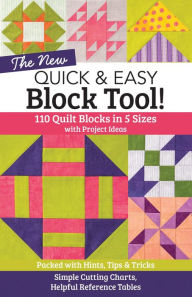 Title: The NEW Quick & Easy Block Tool!: 110 Quilt Blocks in 5 Sizes with Project Ideas - Packed with Hints, Tips & Tricks - Simple Cutting Charts & Helpful Reference Tables, Author: C&T Publishing