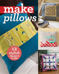 Title: Make Pillows: 12 Stylish Projects to Sew, Author: C&T Publishing