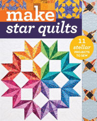 Title: Make Star Quilts: 11 Stellar Projects to Sew, Author: Alex Anderson