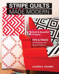 Title: Stripe Quilts Made Modern: 12 Bold & Beautiful Projects - Tips & Tricks for Working with Striped Fabrics, Author: Zodiac Journals