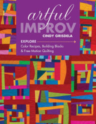 Title: Artful Improv: Explore Color Recipes, Building Blocks & Free-Motion Quilting, Author: Denise Vanbriggle