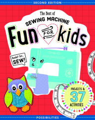 Title: The Best of Sewing Machine Fun for Kids: Ready, Set, Sew - 37 Projects & Activities, Author: Lynda Milligan