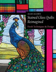 Title: Allie Aller's Stained Glass Quilts Reimagined: Fresh Techniques & Design, Author: Allie Aller
