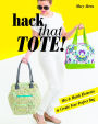 Hack That Tote!: Mix & Match Elements to Create Your Perfect Bag