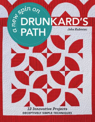 Title: A New Spin on Drunkard's Path: 12 Innovative Projects-Deceptively Simple Techniques, Author: John Kubiniec