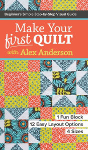 Title: Make Your First Quilt with Alex Anderson: Beginner's Simple Step-by-Step Visual Guide, Author: Alex Anderson
