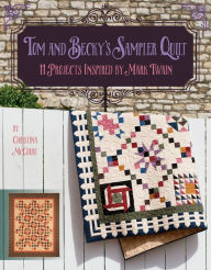 Title: Tom and Becky's Sampler Quilt: 11 Projects Inspired by Mark Twain, Author: Christina McCourt