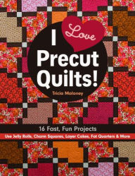 Title: I Love Precut Quilts!: 16 Fast, Fun Projects - Use Jelly Rolls, Charm Squares, Layer Cakes, Fat Quarters & More, Author: Tricia Lynn Maloney