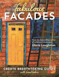 Title: Fabulous Facades-Create Breathtaking Quilts with Fused Fabric, Author: Gloria Loughman