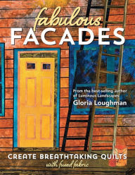 Title: Fabulous Facades-Create Breathtaking Quilts with Fused Fabric, Author: Gloria Loughman