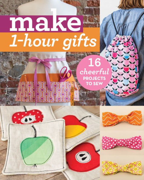 Make 1-Hour Gifts: 16 Cheerful Projects to Sew