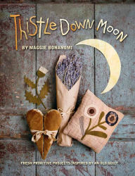 Title: Thistle Down Moon: Fresh Primitive Projects Inspired by an Old Quilt, Author: Maggie Bonanomi