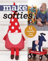 Title: Make Softies: 11 Cuddly Toys to Sew, Author: C&T Publishing C&T Publishing