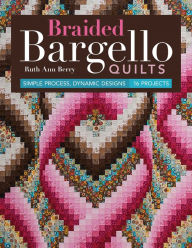 Title: Braided Bargello Quilts: Simple Process, Dynamic Designs-16 Projects, Author: Ruth Ann Berry