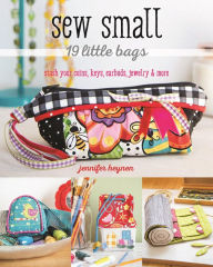 Title: Sew Small-19 Little Bags: Stash Your Coins, Keys, Earbuds, Jewelry & More, Author: Jennifer Heynen