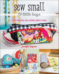 Title: Sew Small-19 Little Bags: Stash Your Coins, Keys, Earbuds, Jewelry & More, Author: Jennifer Heynen