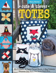 Title: Cute & Clever Totes: Mix & Match 16 Paper-Pieced Blocks, 6 Bag Patterns - Messenger Bag, Beach Tote, Bucket Bag & More, Author: Mary Hertel