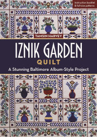 Title: Iznik Garden Quilt: A Stunning Baltimore Album-Style Project, Author: Tamsin Harvey