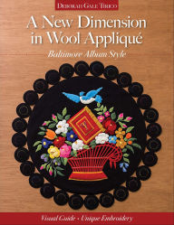 Title: A New Dimension in Wool Appliqué: Baltimore Album Style, Author: Deborah Gale Tirico