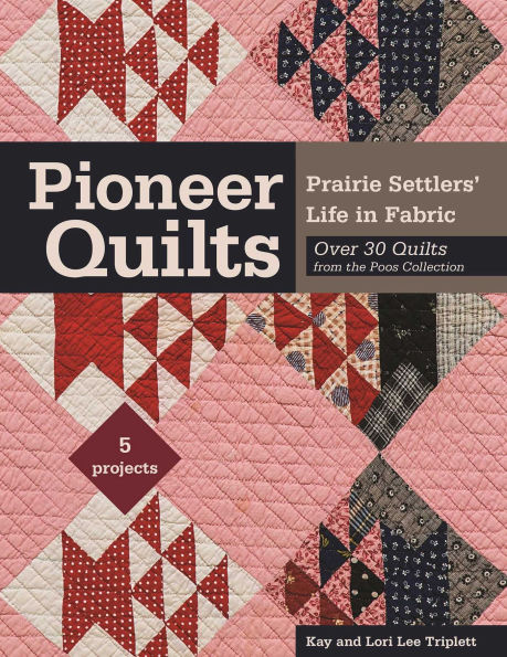 Pioneer Quilts: Prairie Settlers' Life Fabric - Over 30 Quilts from the Poos Collection 5 Projects