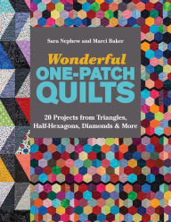 Title: Wonderful One-Patch Quilts: 20 Projects from Triangles, Half-Hexagons, Diamonds & More, Author: Sara Nephew