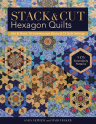 Title: Stack & Cut Hexagon Quilts: Mix & Match 38 Kaleidoscope Blocks & 12 Quilt Settings . New Serendipity Patterns, Author: Sara Newphew