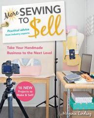 Title: More Sewing to Sell-Take Your Handmade Business to the Next Level: 16 New Projects to Make & Sell!, Author: Virginia Lindsay