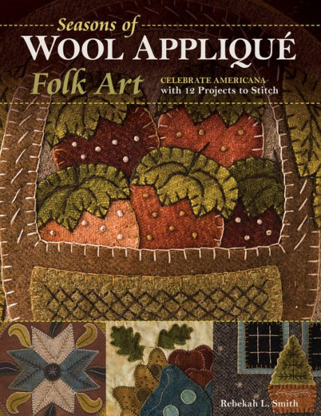 Seasons of Wool Appliqué Folk Art: Celebrate Americana with 12 Projects to Stitch