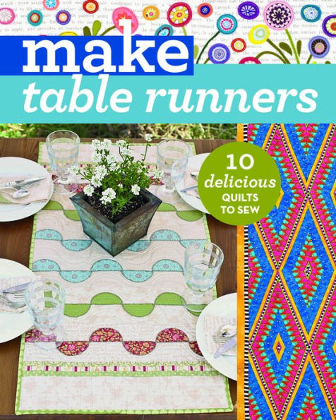 Make Table Runners: 10 Delicious Quilts to Sew