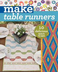 Title: Make Table Runners: 10 Delicious Quilts to Sew, Author: C&T Publishing